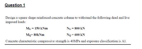 Question 1 Design A Square Shape Reinforced Concrete Column To Withstand The Following Dead And Live Imposed Loads Mg 1