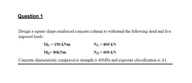 Question 1 Design A Square Shape Reinforced Concrete Column To Withstand The Following Dead And Live Imposed Loads Mg 1