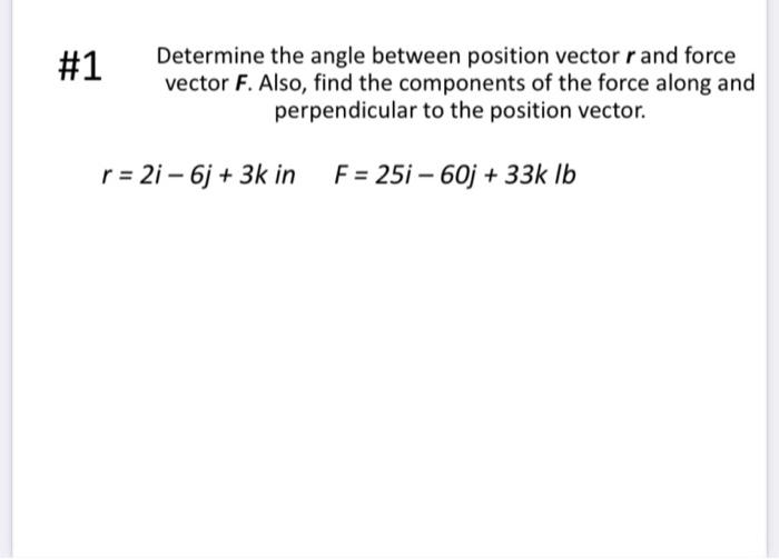1 Determine The Angle Between Position Vector R And Force Vector F Also Find The Components Of The Force Along And Pe 1