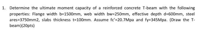 1 Determine The Ultimate Moment Capacity Of A Reinforced Concrete T Beam With The Following Properties Flange Width B 1