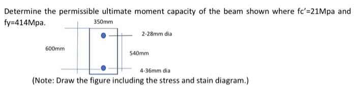 Determine The Permissible Ultimate Moment Capacity Of The Beam Shown Where Fc 21mpa And Fy 414mpa 350mm 2 28mm Dia 600 1