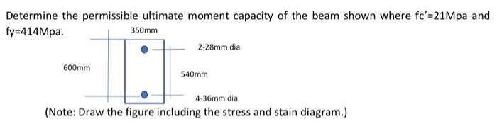 Determine The Permissible Ultimate Moment Capacity Of The Beam Shown Where Fc 21mpa And Fy 414mpa 350mm 2 28mm Dia 600 1