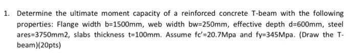 1 Determine The Ultimate Moment Capacity Of A Reinforced Concrete T Beam With The Following A Properties Flange Width 1