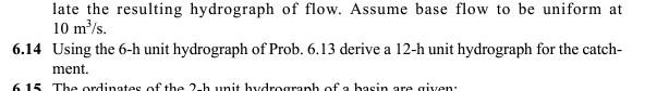Late The Resulting Hydrograph Of Flow Assume Base Flow To Be Uniform At 10 M S 6 14 Using The 6 H Unit Hydrograph Of P 1