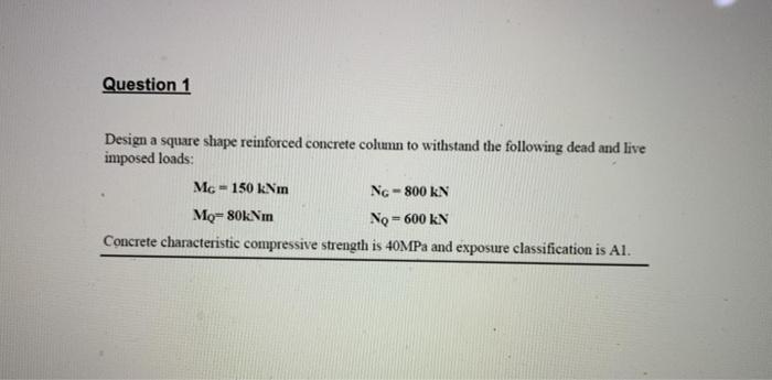 Question 1 Design A Square Shape Reinforced Concrete Column To Withstand The Following Dead And Live Imposed Loads Mg 1