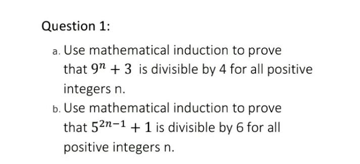 Question 1 A Use Mathematical Induction To Prove That 9n 3 Is Divisible By 4 For All Positive Integers N B Use Mat 1