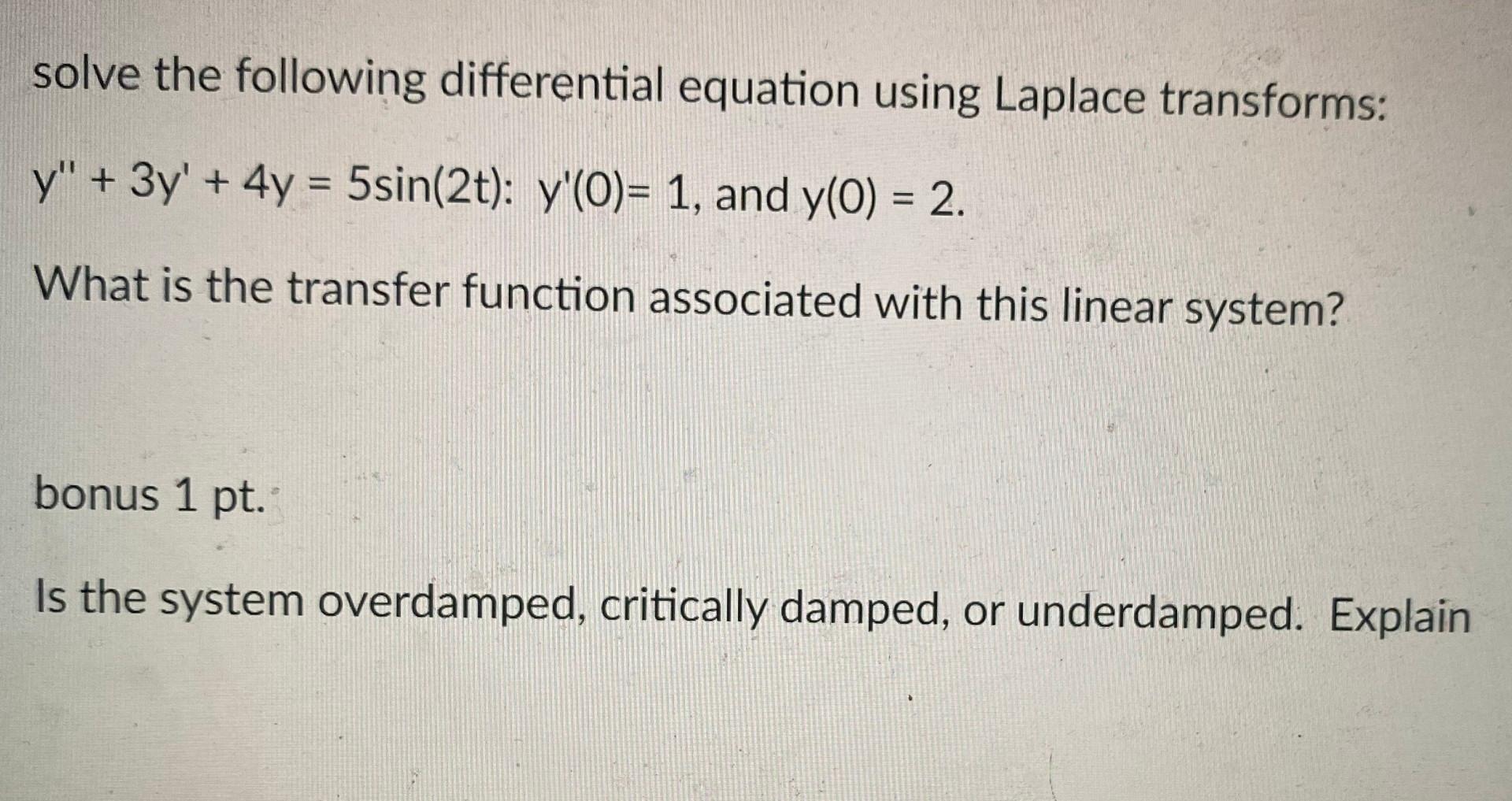 Solve The Following Differential Equation Using Laplace Transforms Y 3y 4y 5sin 2t Y O 1 And Y O 2 Wh 1