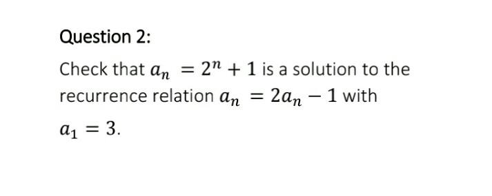 Question 2 Check That An 2n 1 Is A Solution To The Recurrence Relation An 2an 1 With A1 3 1