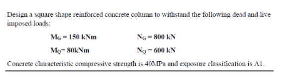 Design A Square Shape Reinforced Concrete Column To Withstand The Following Dead And Live Imposed Loads Mg 150 Knm Ng 1
