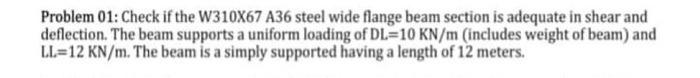 Problem 01 Check If The W310x67 A36 Steel Wide Flange Beam Section Is Adequate In Shear And Deflection The Beam Suppor 1