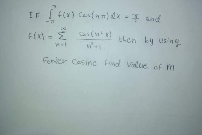 Tt If S F X Cosina Dx I And 71 F X Cos N X Then By Using 1 1 Ntl Forier Cosine Find Value Of M 1
