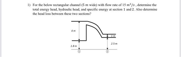 1 For The Below Rectangular Channel 5 M Wide With Flow Rate Of 15 M S Determine The Total Energy Head Hydraulic Hea 1