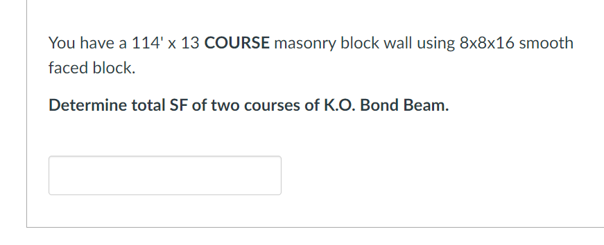 You Have A 114 X 13 Course Masonry Block Wall Using 8x8x16 Smooth Faced Block Determine Total Sf Of Two Courses Of K O 1