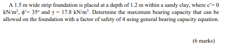 A 1 5 M Wide Strip Foundation Is Placed At A Depth Of 1 2 M Within A Sandy Clay Where C 0 Kn M O 35o And Y 17 8 1
