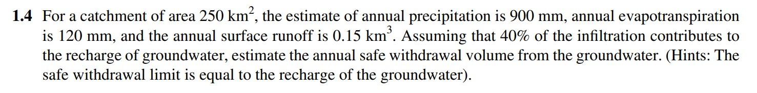 A 1 4 For A Catchment Of Area 250 Km The Estimate Of Annual Precipitation Is 900 Mm Annual Evapotranspiration Is 120 1