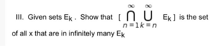 Iii Given Sets Ek Show That I Ek Is The Set N Lk N Of All X That Are In Infinitely Many Ek 1