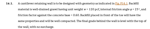 16 1 A Cantilever Retaining Wall Is To Be Designed With Geometry As Indicated In Fig P16 1 Backfill Material Is Well 1