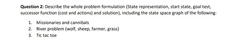Question 2 Describe The Whole Problem Formulation State Representation Start State Goal Test Successor Function Co 1