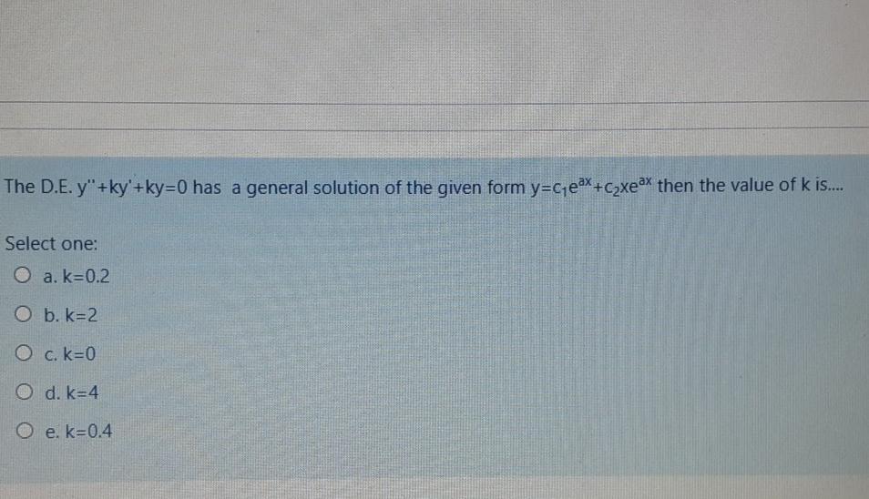 The D E Y Ky Ky 0 Has A General Solution Of The Given Form Y Cjex Cqxex Then The Value Of K Is Select One O A K 1