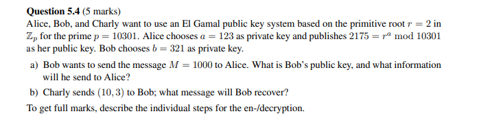 Question 5 4 5 Marks Alice Bob And Charly Want To Use An El Gamal Public Key System Based On The Primitive Root R 1