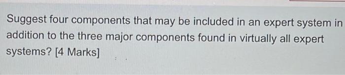 Suggest Four Components That May Be Included In An Expert System In Addition To The Three Major Components Found In Virt 1