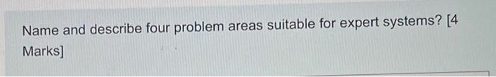 Name And Describe Four Problem Areas Suitable For Expert Systems 4 Marks 1