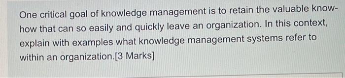One Critical Goal Of Knowledge Management Is To Retain The Valuable Know How That Can So Easily And Quickly Leave An Or 1