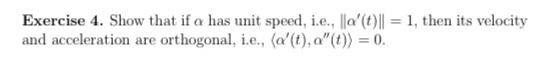 Exercise 4 Show That If A Has Unit Speed I E A T 1 Then Its Velocity And Acceleration Are Orthogonal I E 1
