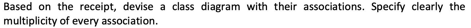 Based On The Receipt Devise A Class Diagram With Their Associations Specify Clearly The Multiplicity Of Every Associat 1