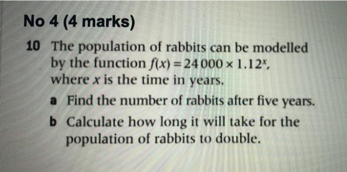 No 4 4 Marks 10 The Population Of Rabbits Can Be Modelled By The Function F X 24 000 X 1 12 Where X Is The Time I 1