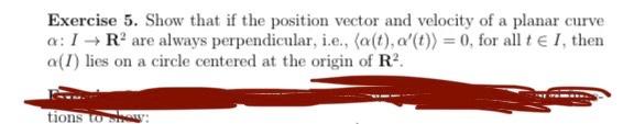 Exercise 5 Show That If The Position Vector And Velocity Of A Planar Curve A Ir Are Always Perpendicular I E Alt 1