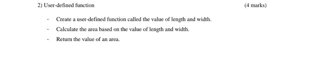 2 User Defined Function 4 Marks Create A User Defined Function Called The Value Of Length And Width Calculate The Ar 1