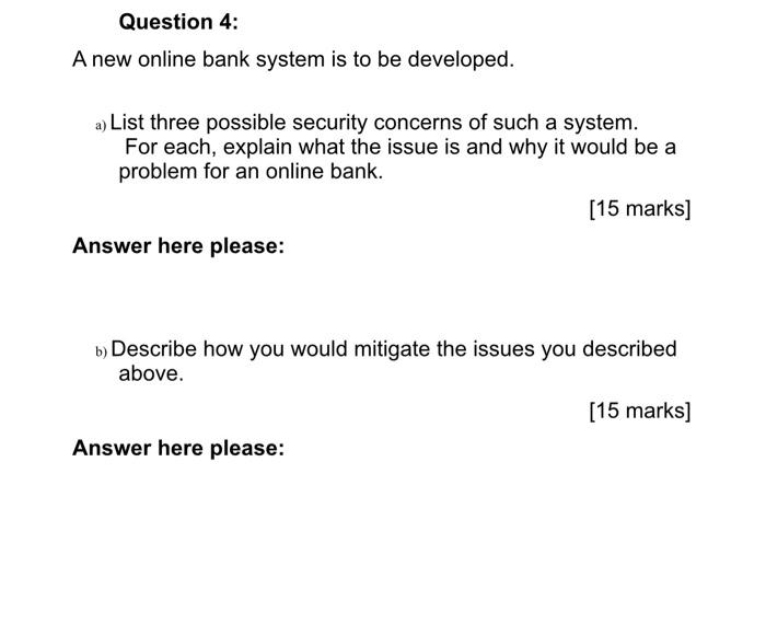 Question 4 A New Online Bank System Is To Be Developed A List Three Possible Security Concerns Of Such A System For 1