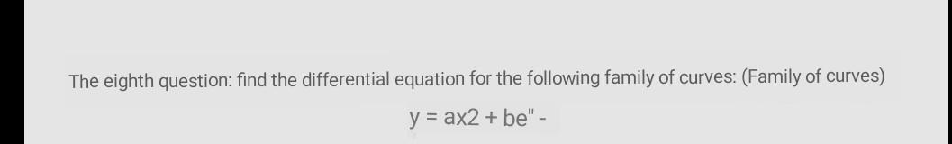 The Eighth Question Find The Differential Equation For The Following Family Of Curves Family Of Curves Y Ax2 Be 1