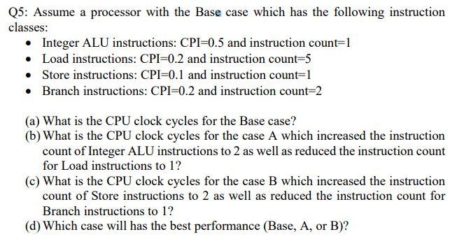 Q5 Assume A Processor With The Base Case Which Has The Following Instruction Classes Integer Alu Instructions Cpi 0 1