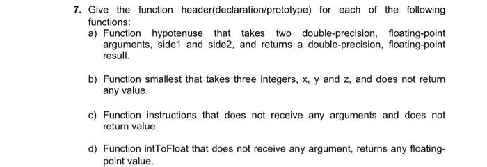 7 Give The Function Header Declaration Prototype For Each Of The Following Functions A Function Hypotenuse That Take 1