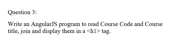 Question 3 Write An Angularjs Program To Read Course Code And Course Title Join And Display Them In A H1 Tag 1