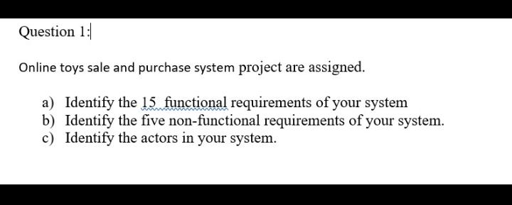 Question 1 Online Toys Sale And Purchase System Project Are Assigned A Identify The 15 Functional Requirements Of You 1