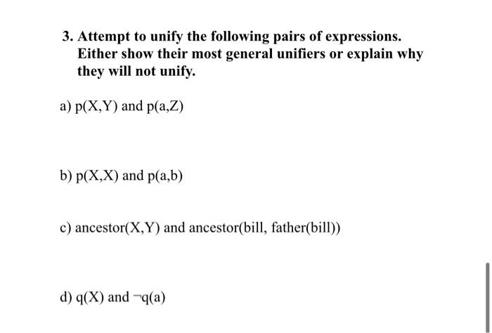 3 Attempt To Unify The Following Pairs Of Expressions Either Show Their Most General Unifiers Or Explain Why They Will 1