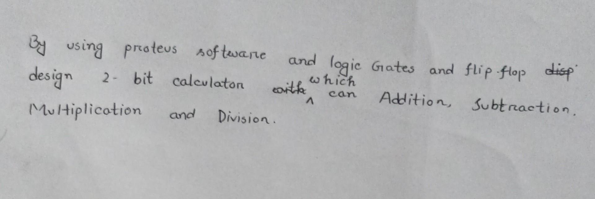 By Using Proteus Software And Logic Gates And Flip Flop Disp Design 2 Bit Calculaton Which Eartha Addition Subtraction 1