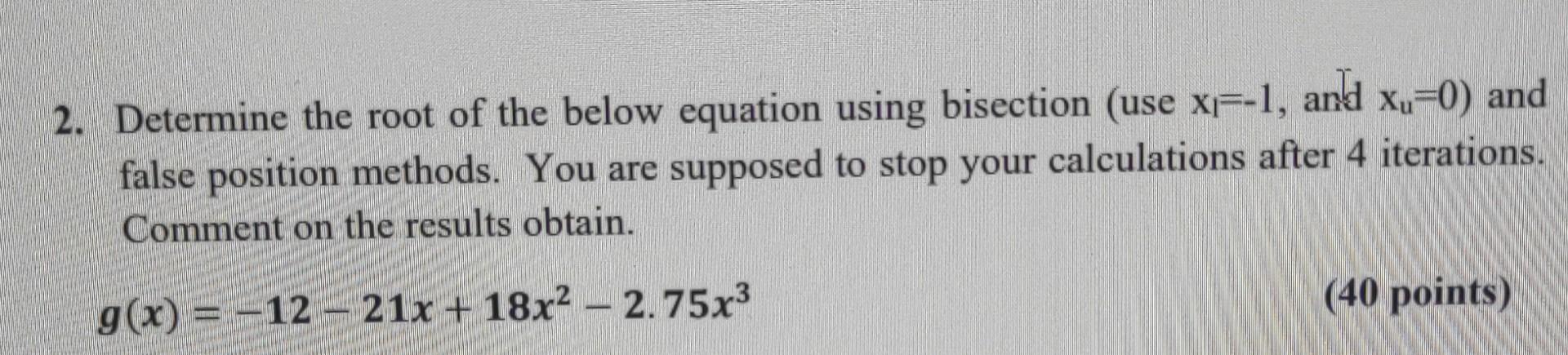 2 Determine The Root Of The Below Equation Using Bisection Use X 1 And Xy 0 And False Position Methods You Are Sup 1