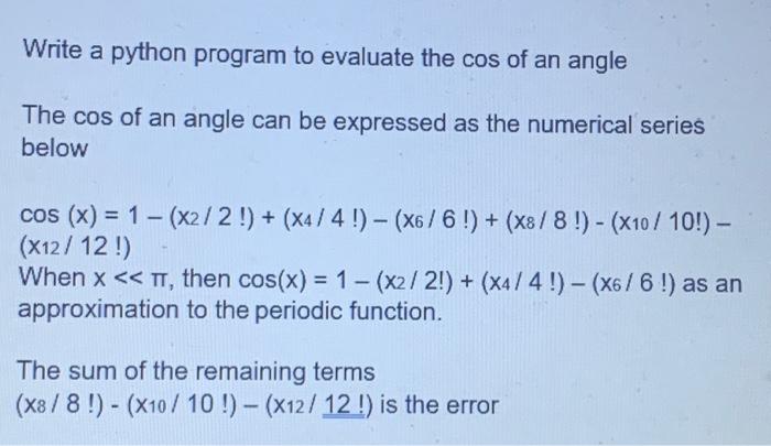 Write A Python Program To Evaluate The Cos Of An Angle A The Cos Of An Angle Can Be Expressed As The Numerical Series Be 1