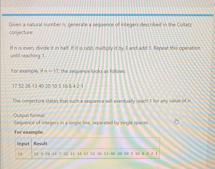 Given A Natural Number N Generate A Sequence Of Integers Described In The Collatz Conjecture If N Is Even Divide It I 1