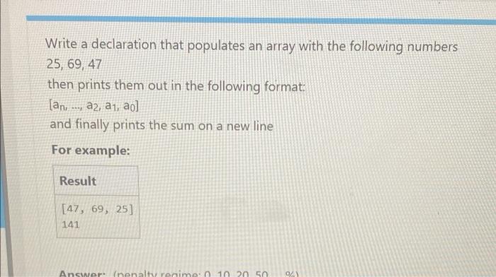 Write A Declaration That Populates An Array With The Following Numbers 25 69 47 Then Prints Them Out In The Following 1
