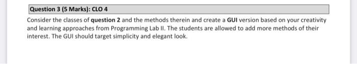 Question 3 5 Marks Clo 4 Consider The Classes Of Question 2 And The Methods Therein And Create A Gui Version Based On 1