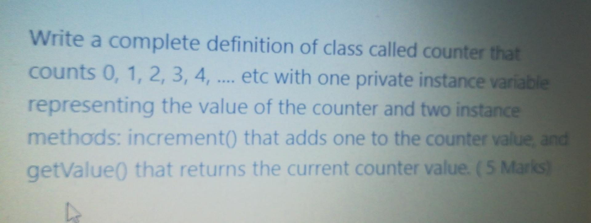 Write A Complete Definition Of Class Called Counter That Counts 0 1 2 3 4 Etc With One Private Instance Variab 1