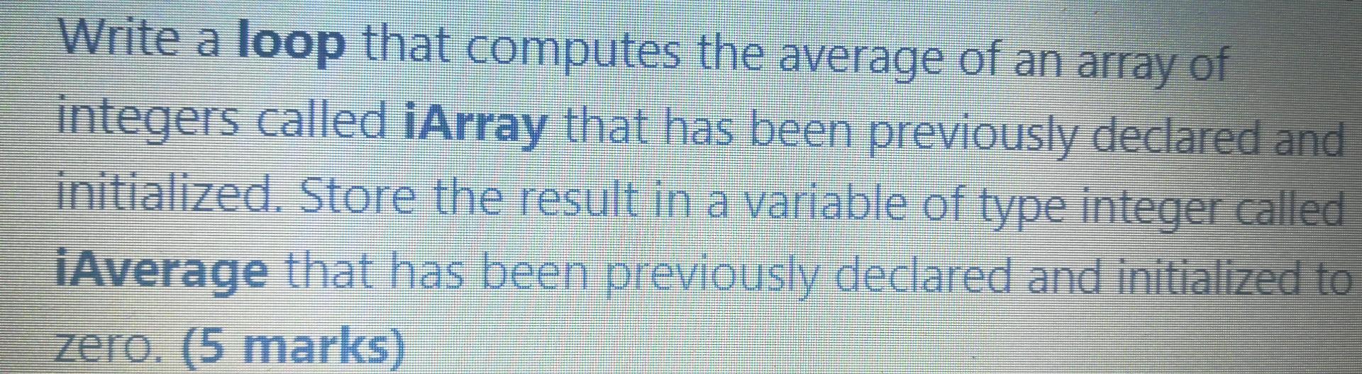 Write A Loop That Computes The Average Of An Array Of Integers Called Iarray That Has Been Previously Declared And Initi 1