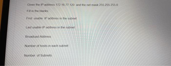 Given The Ip Address 172 16 77 120 And The Net Mask 255 255 2550 Fill In The Blanks First Usable Ip Address In The Subne 1
