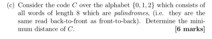 C Consider The Code C Over The Alphabet 0 1 2 Which Consists Of All Words Of Length 8 Which Are Palindromes I E 1
