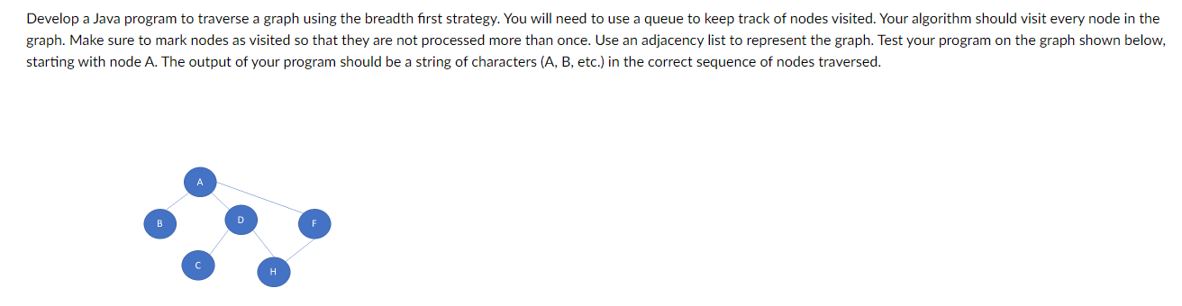 Develop A Java Program To Traverse A Graph Using The Breadth First Strategy You Will Need To Use A Queue To Keep Track 1